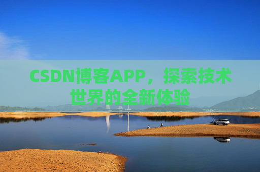 CSDN博客APP，探索技术世界的全新体验